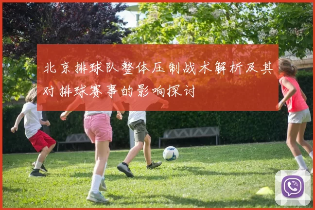 北京排球队整体压制战术解析及其对排球赛事的影响探讨