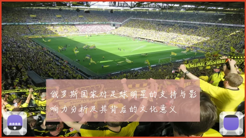 俄罗斯国家对足球明星的支持与影响力分析及其背后的文化意义